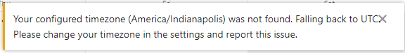 Your configured timezone (America/Indianapolis) was not found. Falling back to UTC. Please change your timezone in the settings and report this issue.